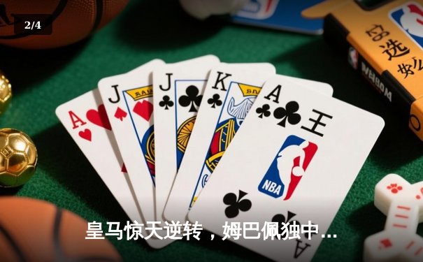 皇马惊天逆转，姆巴佩独中三元助银河战舰欧冠决赛惊险捧杯 - 2