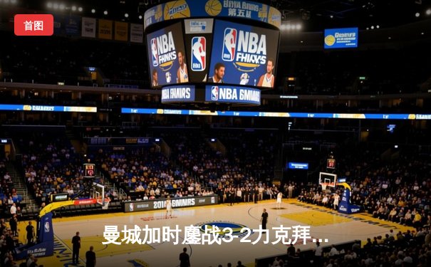 曼城加时鏖战3-2力克拜仁 德布劳内绝杀助蓝月亮挺进欧冠四强