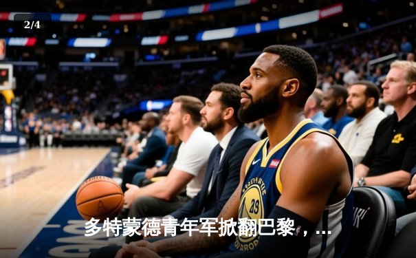 多特蒙德青年军掀翻巴黎，桑乔闪耀助球队挺进温布利 - 2