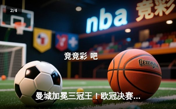 曼城加冕三冠王！欧冠决赛3-1力克皇马，哈兰德双响创纪录 - 2