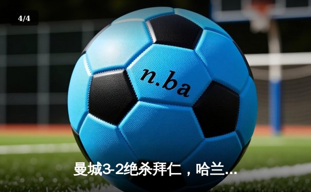 曼城3-2绝杀拜仁，哈兰德双响导演逆转好戏 - 4