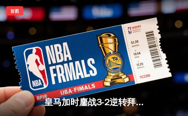 皇马加时鏖战3-2逆转拜仁，贝林厄姆绝杀引爆伯纳乌