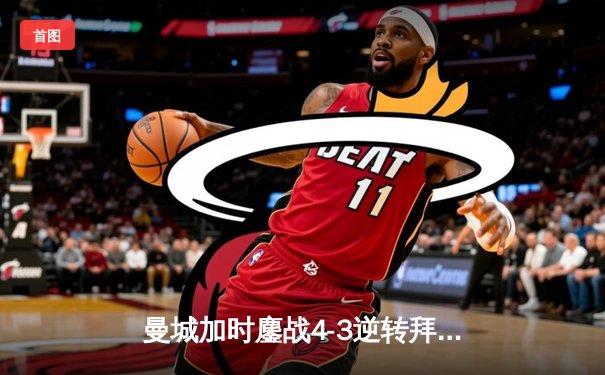 曼城加时鏖战4-3逆转拜仁，哈兰德帽子戏法锁定决赛席位